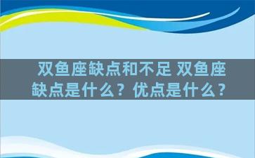 双鱼座缺点和不足 双鱼座缺点是什么？优点是什么？